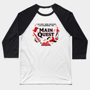 I Am Only Here Because I Am Ignorning the Main Quest Dark Red Baseball T-Shirt